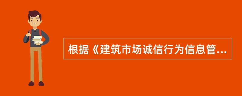 根据《建筑市场诚信行为信息管理办法》，不良行为记录信息的公布期限一般为（　　）。