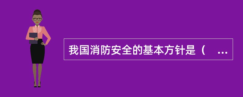 我国消防安全的基本方针是（　　）。