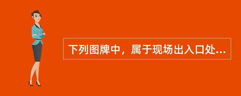 下列图牌中，属于现场出入口处“五牌一图”内容的有(  )。