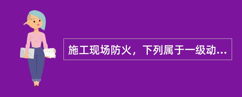 施工现场防火，下列属于一级动火的是（）。