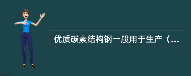 优质碳素结构钢一般用于生产（  ）。