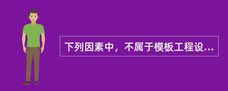 下列因素中，不属于模板工程设计主要原则的是（  ）。