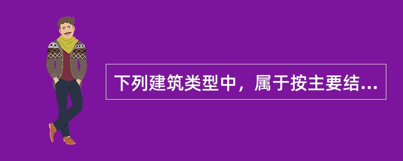 下列建筑类型中，属于按主要结构所使用材料，进行划分的有（  ）。