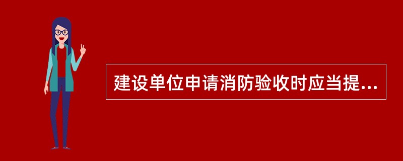 建设单位申请消防验收时应当提供的资料不包括（　）。