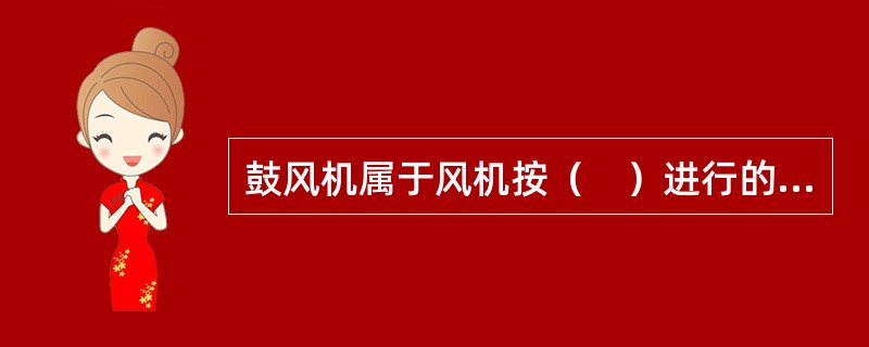 鼓风机属于风机按（　）进行的分类。