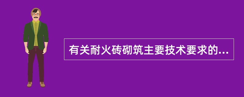 有关耐火砖砌筑主要技术要求的说法中正确的有（  ）。