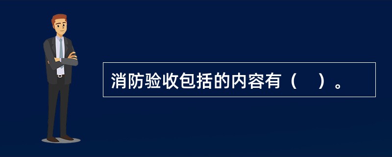 消防验收包括的内容有（　）。