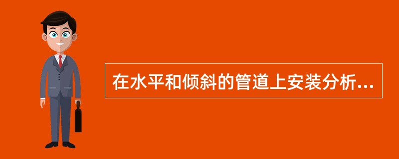 在水平和倾斜的管道上安装分析取源部件时，安装方位与（　）取源部件的要求相同。