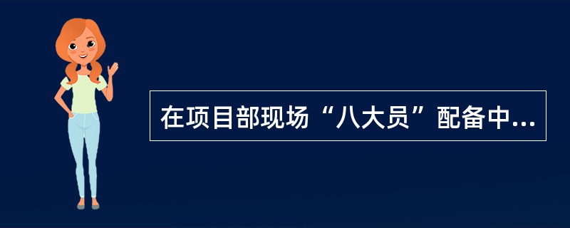 在项目部现场“八大员”配备中，需要根据项目专业情况配备的施工管理人员有（）。