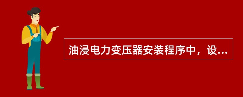 油浸电力变压器安装程序中，设备就位以后，应做的工作是（　）。