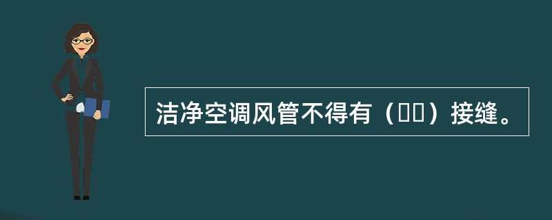 洁净空调风管不得有（  ）接缝。