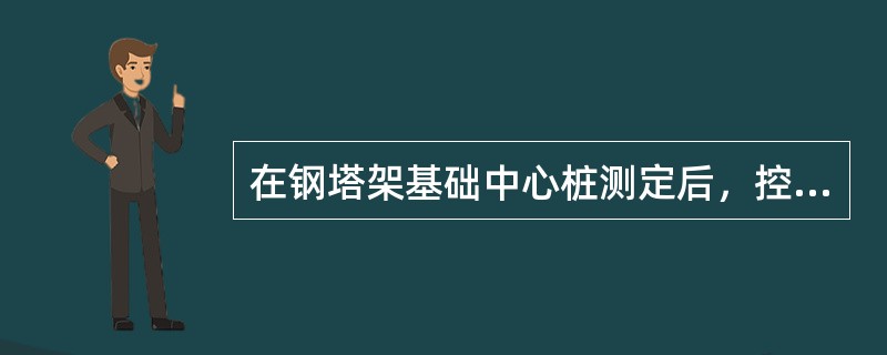 在钢塔架基础中心桩测定后，控制桩应根据中心桩测定，一般采用（  ）进行控制。