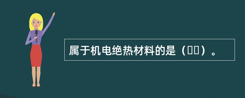 属于机电绝热材料的是（  ）。