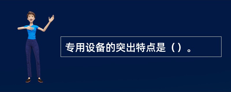 专用设备的突出特点是（）。