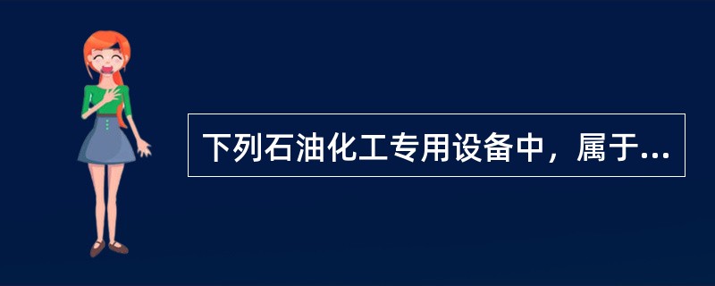 下列石油化工专用设备中，属于分离设备的有（　）。