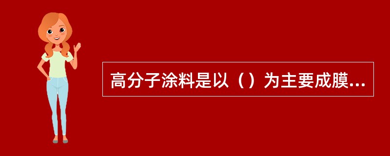 高分子涂料是以（）为主要成膜物质，添加溶剂和各种添加剂制得。