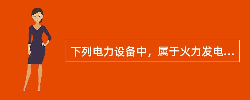 下列电力设备中，属于火力发电设备的有（　　）。