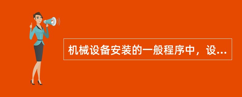 机械设备安装的一般程序中，设备安装调整之后的施工程序是（　）。