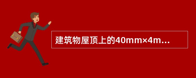 建筑物屋顶上的40mm×4mm扁钢接闪带应采用（  ）扁钢。