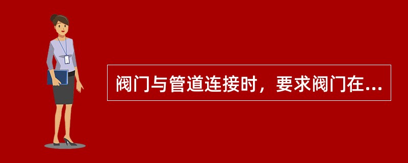 阀门与管道连接时，要求阀门在开启状态下安装的是（）方式连接。