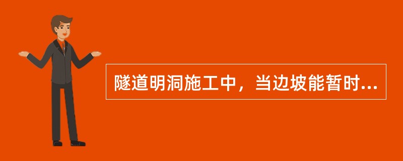 隧道明洞施工中，当边坡能暂时稳定时，可采用(　　)。