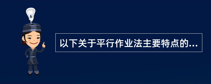 以下关于平行作业法主要特点的错误表达是()。