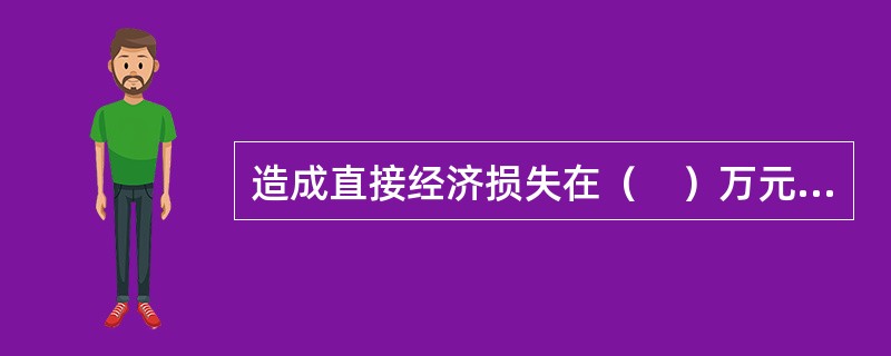 造成直接经济损失在（　）万元以下的为质量问题。