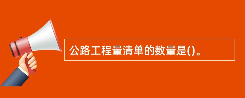 公路工程量清单的数量是()。