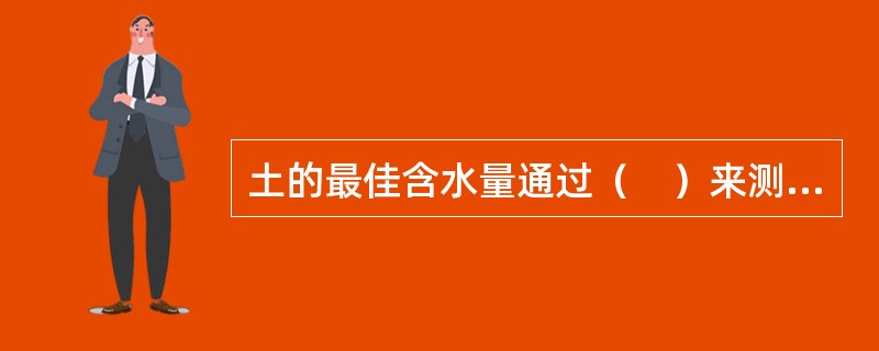 土的最佳含水量通过（　）来测定。