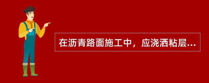 在沥青路面施工中，应浇洒粘层沥青的有（　　）。