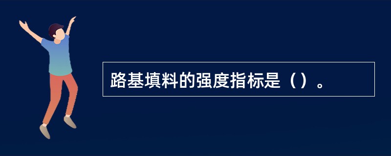 路基填料的强度指标是（）。