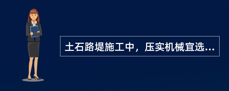 土石路堤施工中，压实机械宜选用（）。