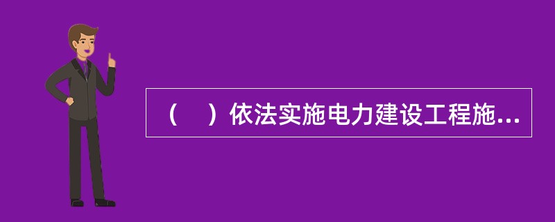 （　）依法实施电力建设工程施工安全的监督管理。