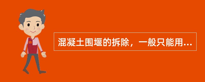 混凝土围堰的拆除，一般只能用（　）。