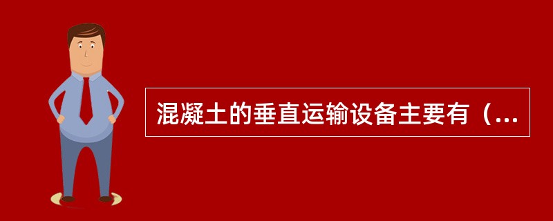 混凝土的垂直运输设备主要有（　）。
