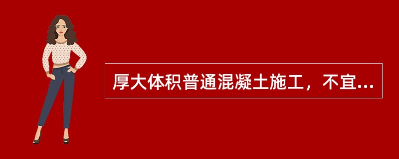 厚大体积普通混凝土施工，不宜使用（　　）水泥。