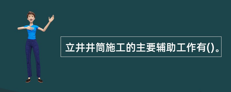 立井井筒施工的主要辅助工作有()。