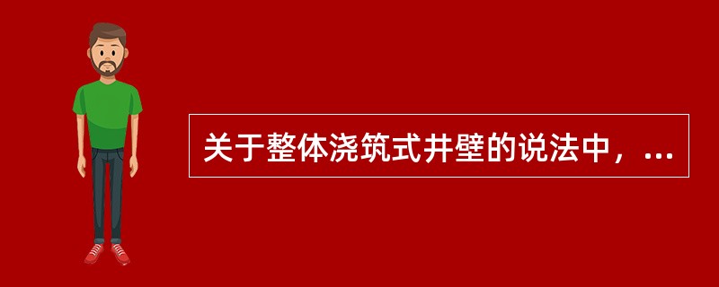 关于整体浇筑式井壁的说法中，正确的是（　　）