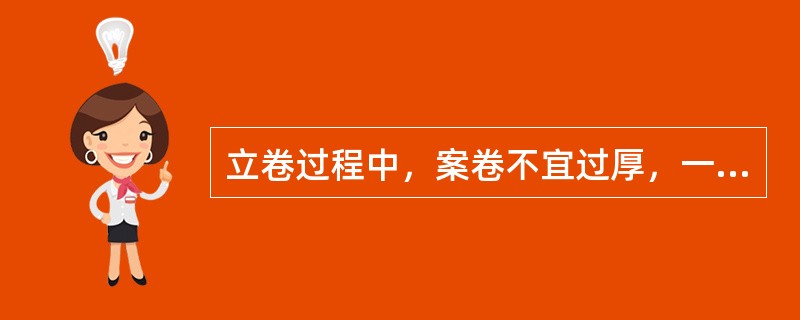 立卷过程中，案卷不宜过厚，一般不超过（　）。