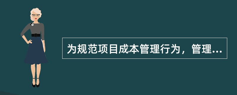 为规范项目成本管理行为，管理行为控制程序所制定的约束和激励体系的主要内容有（　）。