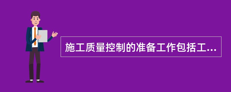 施工质量控制的准备工作包括工程项目划分与编号、技术准备的质量控制，其中下列属于技术准备质量控制工作内容的有（　）。