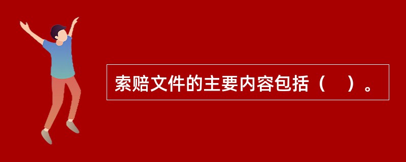 索赔文件的主要内容包括（　）。