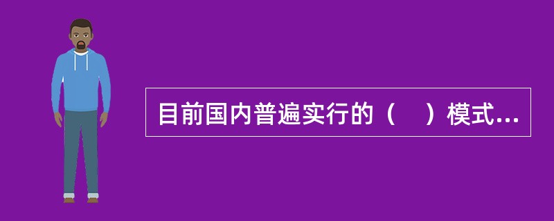 目前国内普遍实行的（　）模式决定了劳务分包的普遍性。