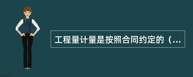 工程量计量是按照合同约定的（　）等进行计量。