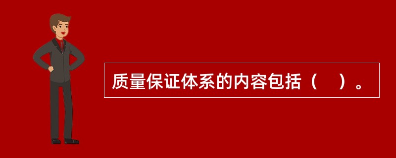 质量保证体系的内容包括（　）。