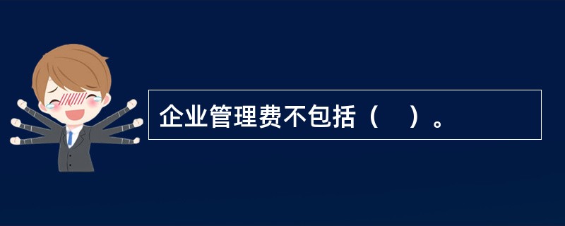 企业管理费不包括（　）。