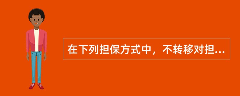 在下列担保方式中，不转移对担保财产占有的是（　）。