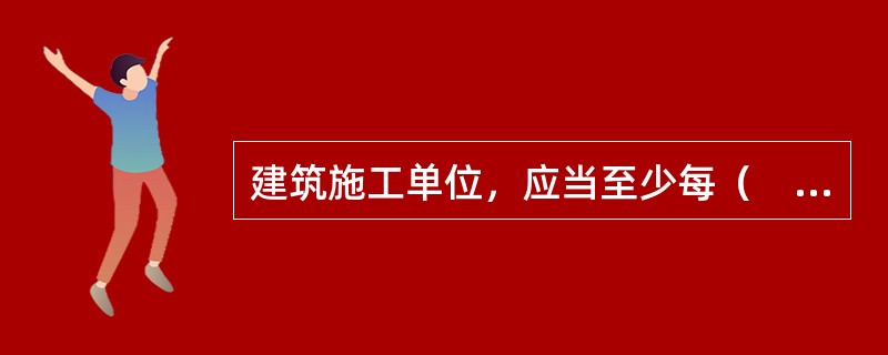 建筑施工单位，应当至少每（　）组织1次生产安全事故应急救援预案演练。