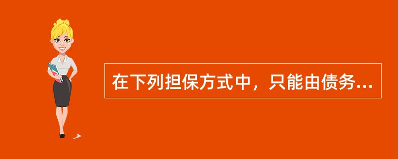 在下列担保方式中，只能由债务人而非第三人提供担保的是（　）。