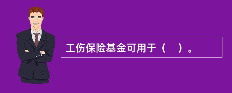 工伤保险基金可用于（　）。